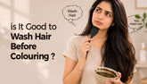 Should You Wash Your Hair Before Colouring?