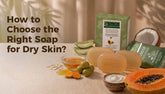 Which ingredients you should look and avoid in soap for dry skin?