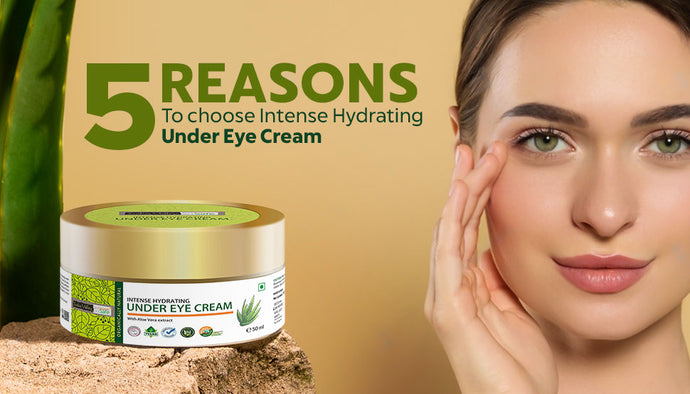 5 Reasons To Choose Intense Hydrating Under Eye Cream