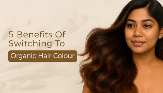 5 Benefits of Switching to Organic Hair Colour