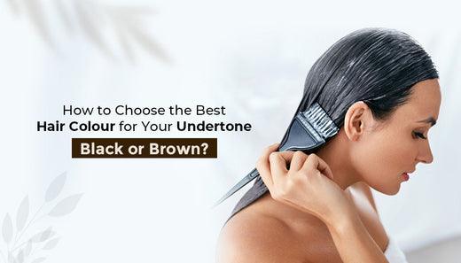 How to Choose the Best Hair Colour for Your Undertone – Black or Brown?