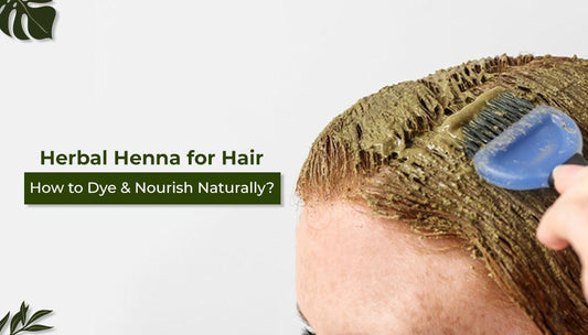 Herbal Henna for Hair: How to Dye and Nourish Naturally?