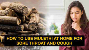 How to Use Mulethi at Home for Sore Throat and Cough