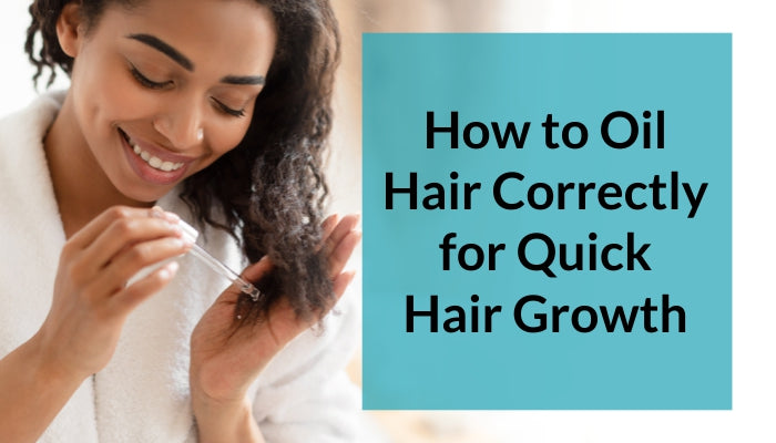 How to Oil Hair Correctly for Quick Hair Growth