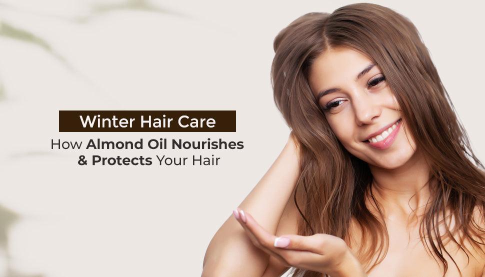 Winter Hair Care How Almond Oil Nourishes and Protects Your Hair