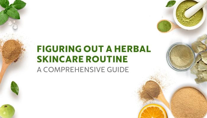 Figuring out a herbal skin care routine