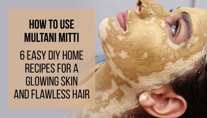 How to Use Multani Mitti—6 Easy DIY Home Recipes for a Glowing Skin and Flawless Hair